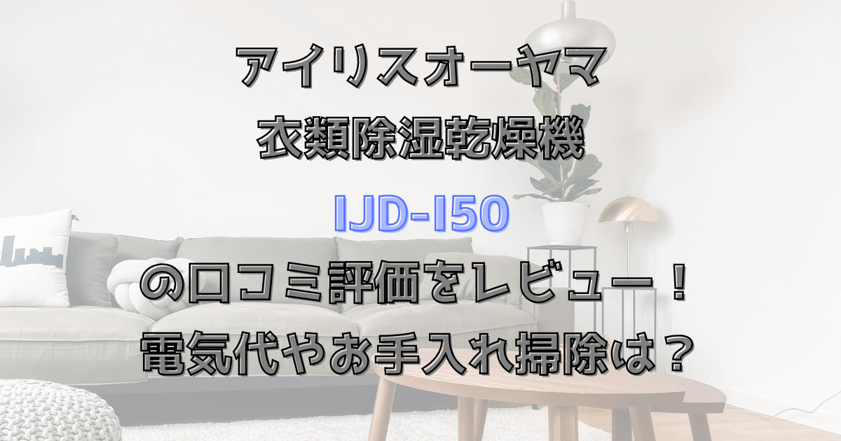 アイリスオーヤマIJD‐I50の口コミ評価をレビュー！電気代やお手入れ掃除は？