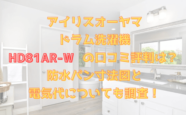 ドラム洗濯機HD81AR-Wの口コミ評判は？防水パン寸法図と電気代についても調査！