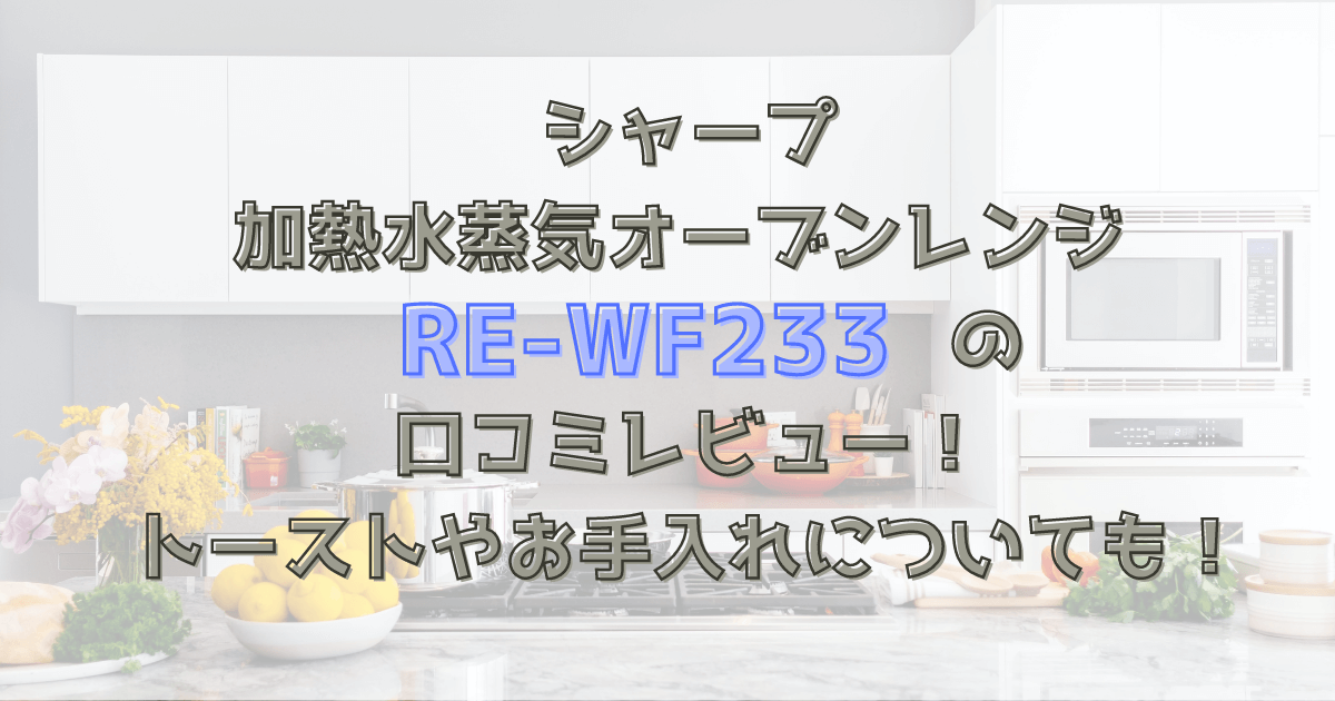 シャープオーブンレンジRE-WF233の口コミレビュー！トーストやお手入れについても！