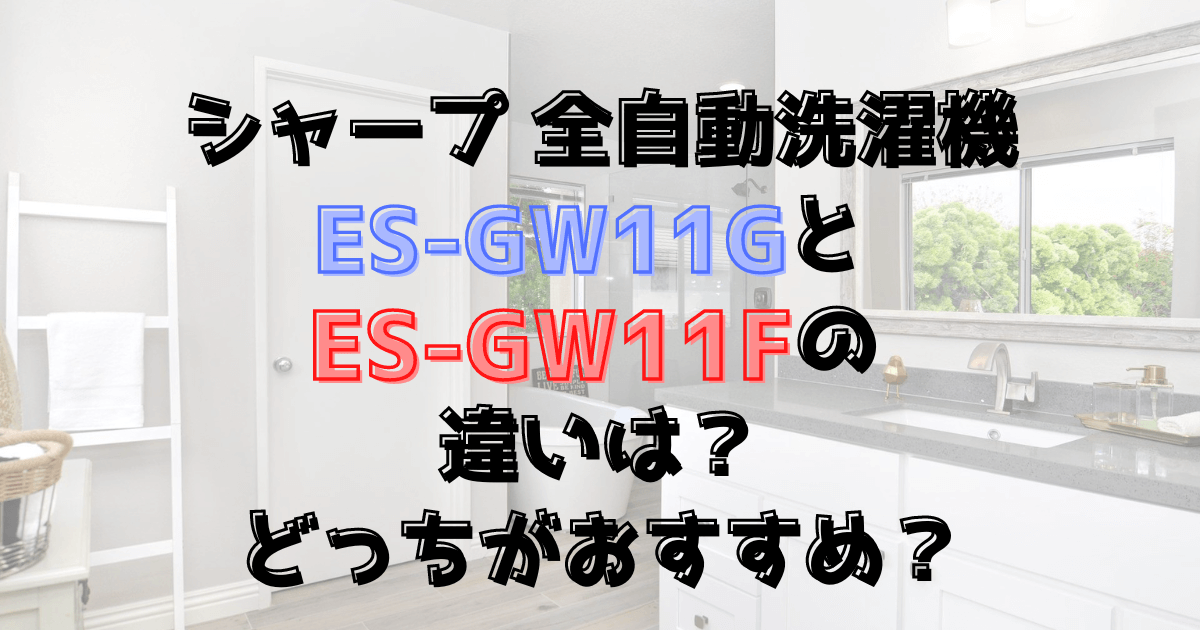 シャープ全自動洗濯機ES-GW11GとES-GW11Fの違いは？どっちがおすすめ？