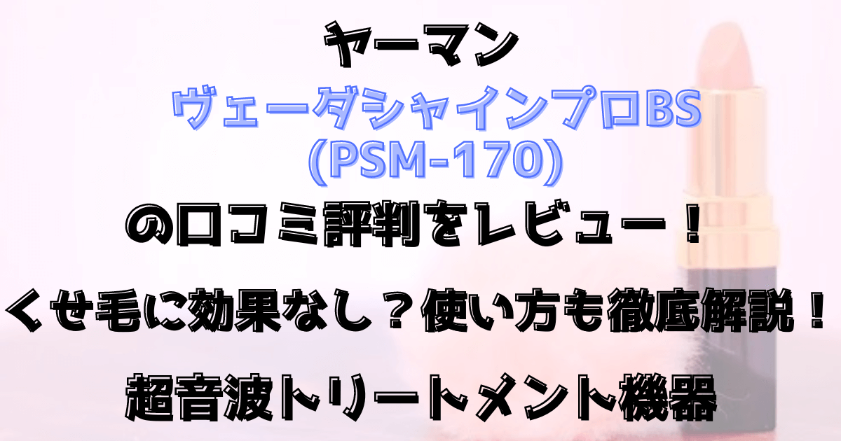 ヤーマンヴェーダシャインプロBS(PSM-170)の口コミ評判をレビュー！くせ毛に効果なし？使い方も徹底解説！