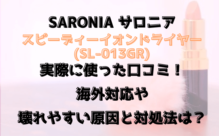 サロニアスピーディーイオンドライヤーSL-013GR実際に使った口コミ！海外対応や壊れやすい原因と対処法は？