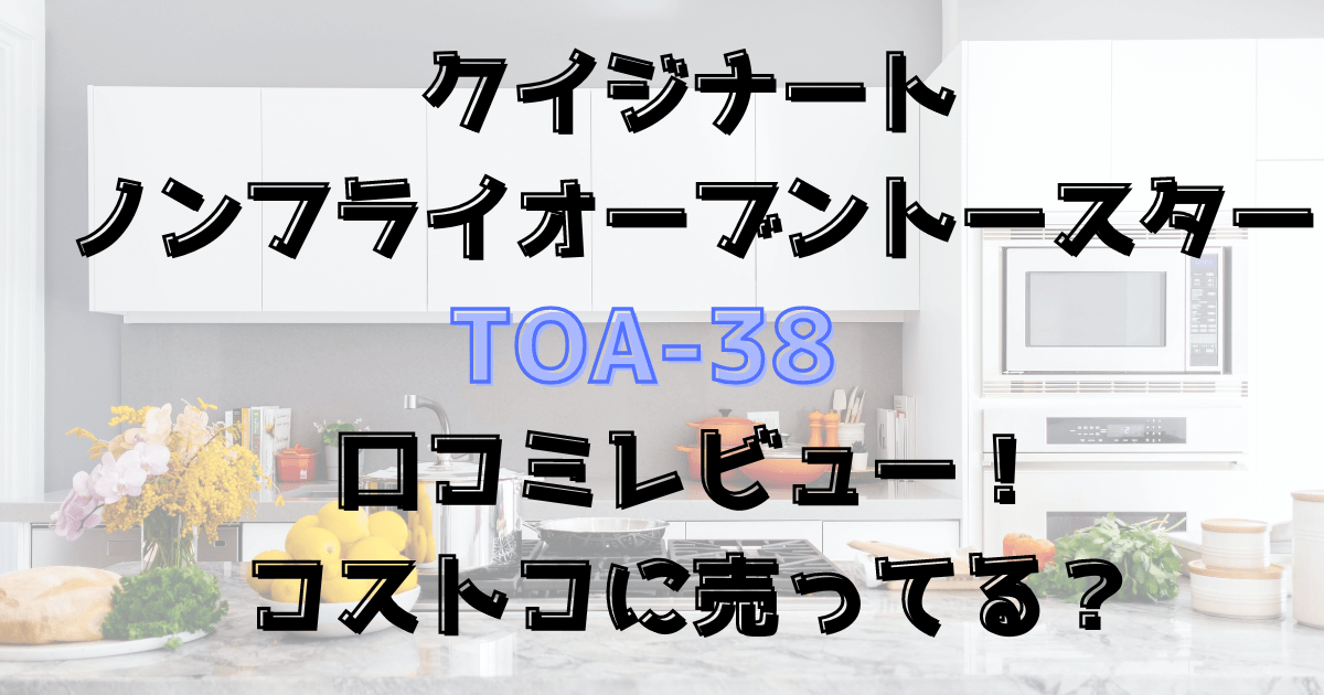 クイジナートのオーブントースターTOA-38口コミレビュー！コストコに売ってる？