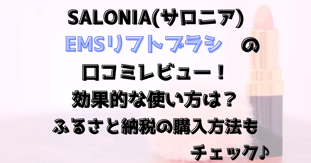 サロニアEMSリフトブラシの口コミレビュー！効果的な使い方は？ふるさと納税の購入方法チェック♪