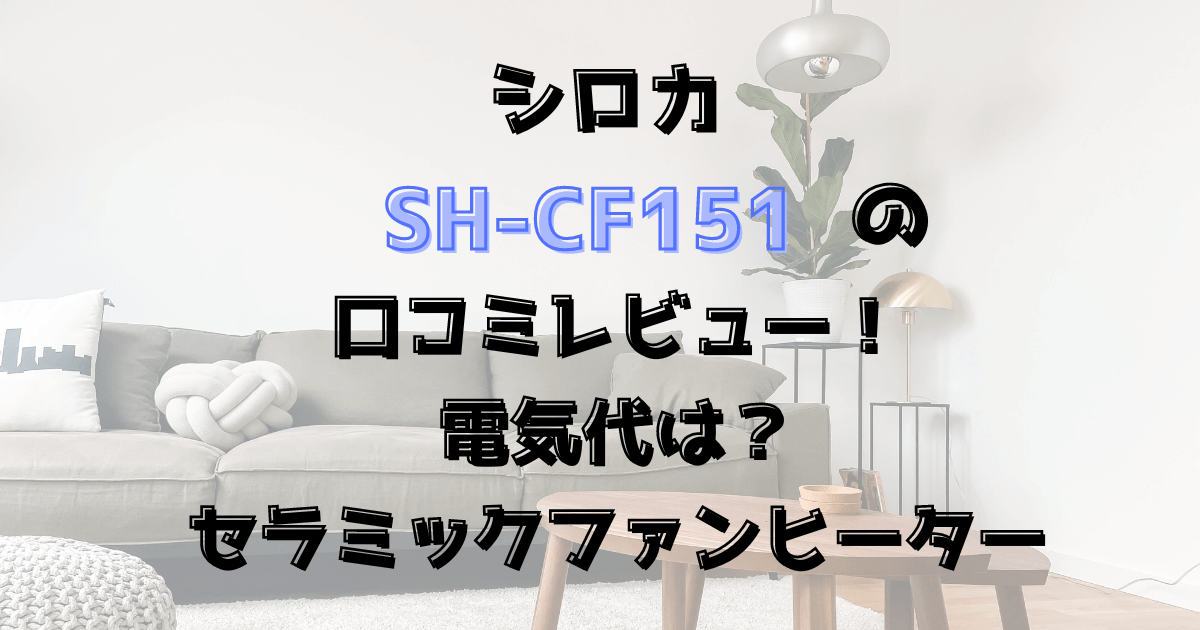 シロカSH-CF151の口コミレビュー！電気代は？セラミックファンヒーター