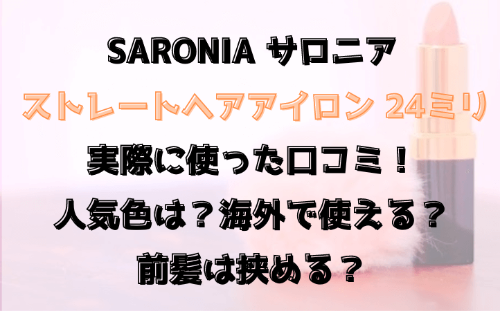 サロニアストレートヘアアイロン24ﾐﾘ実際に使った口コミ！人気色は？海外で使える？前髪は挟める？