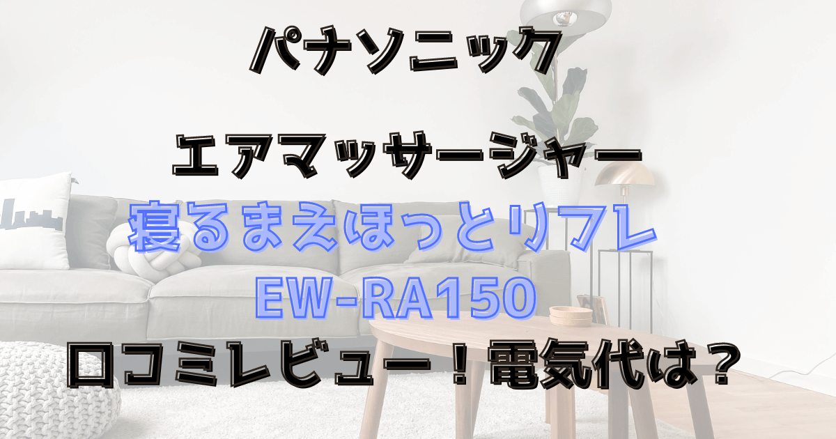 ねるまえほっとリフレEW-RA150口コミレビュー！電気代は？パナソニックエアマッサージャー