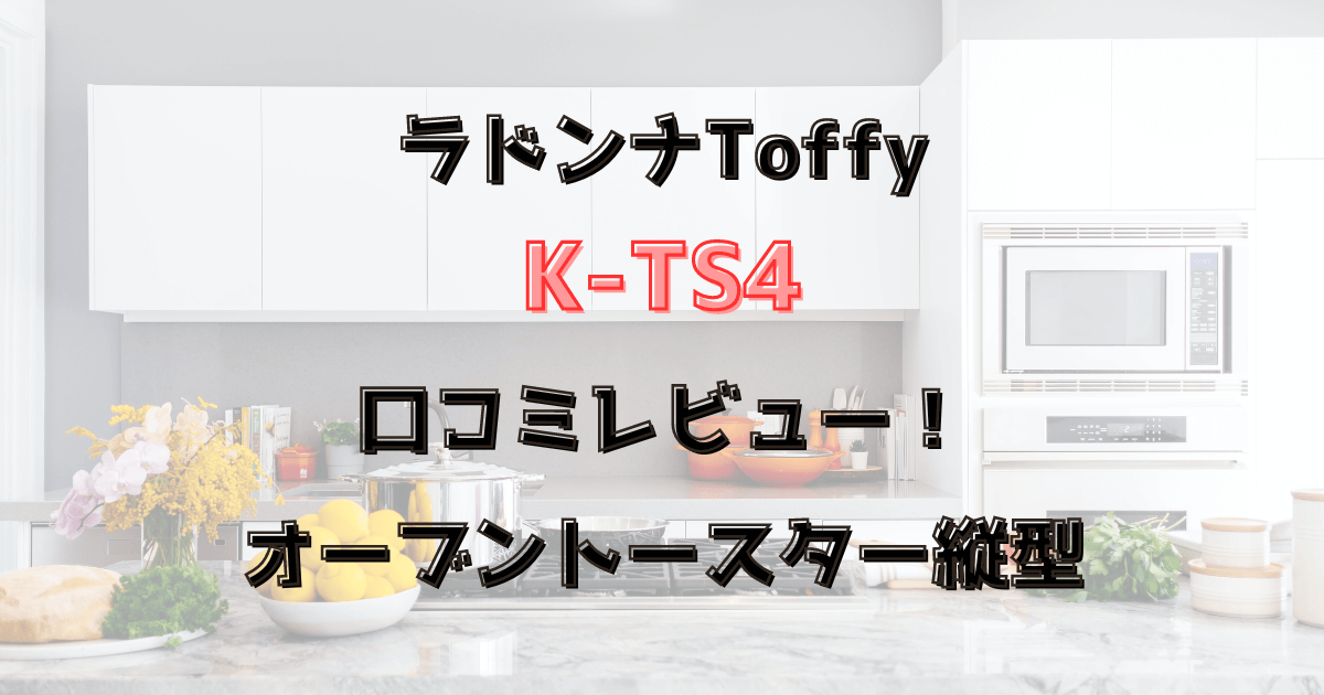 K-TS4口コミレビュー！ラドンナToffyオーブントースター縦型