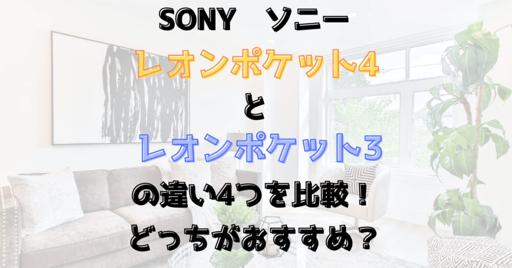 レオンポケット4と3の違い4つを比較！どっちがおすすめ？ソニー