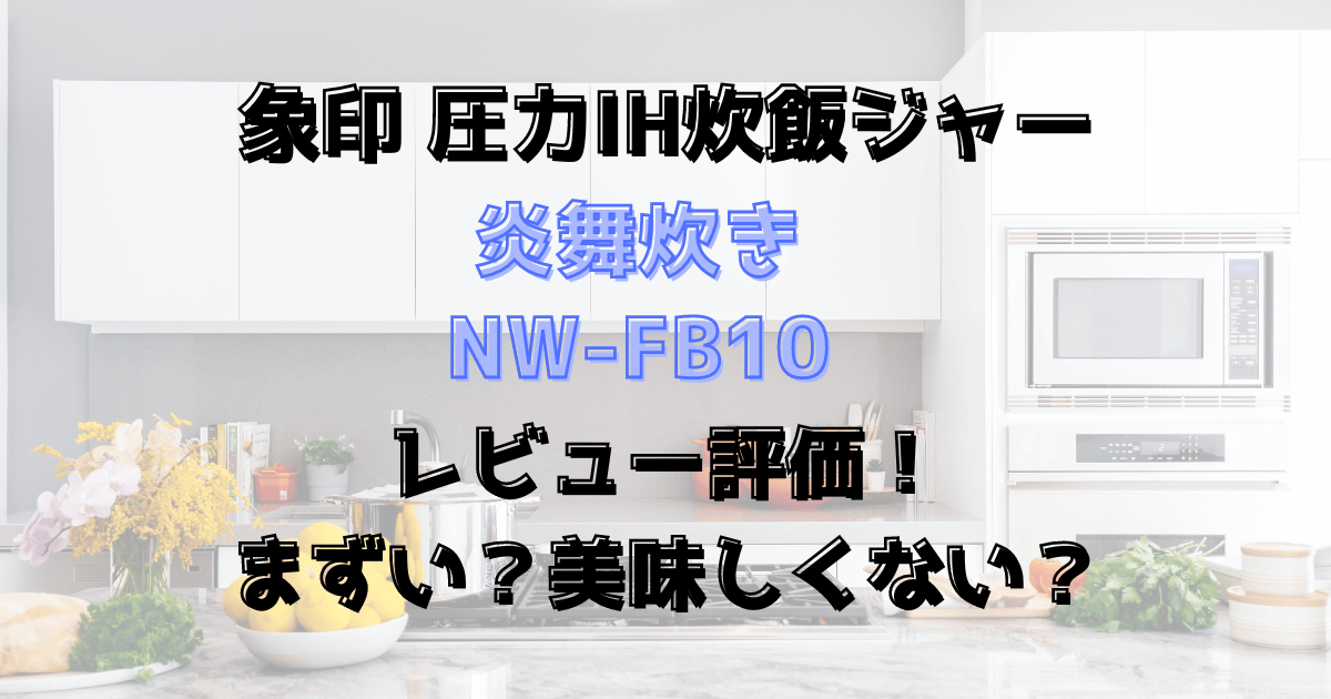 炎舞炊きNW-FB10レビュー評価！まずい美味しくない？象印圧力IH炊飯ジャー