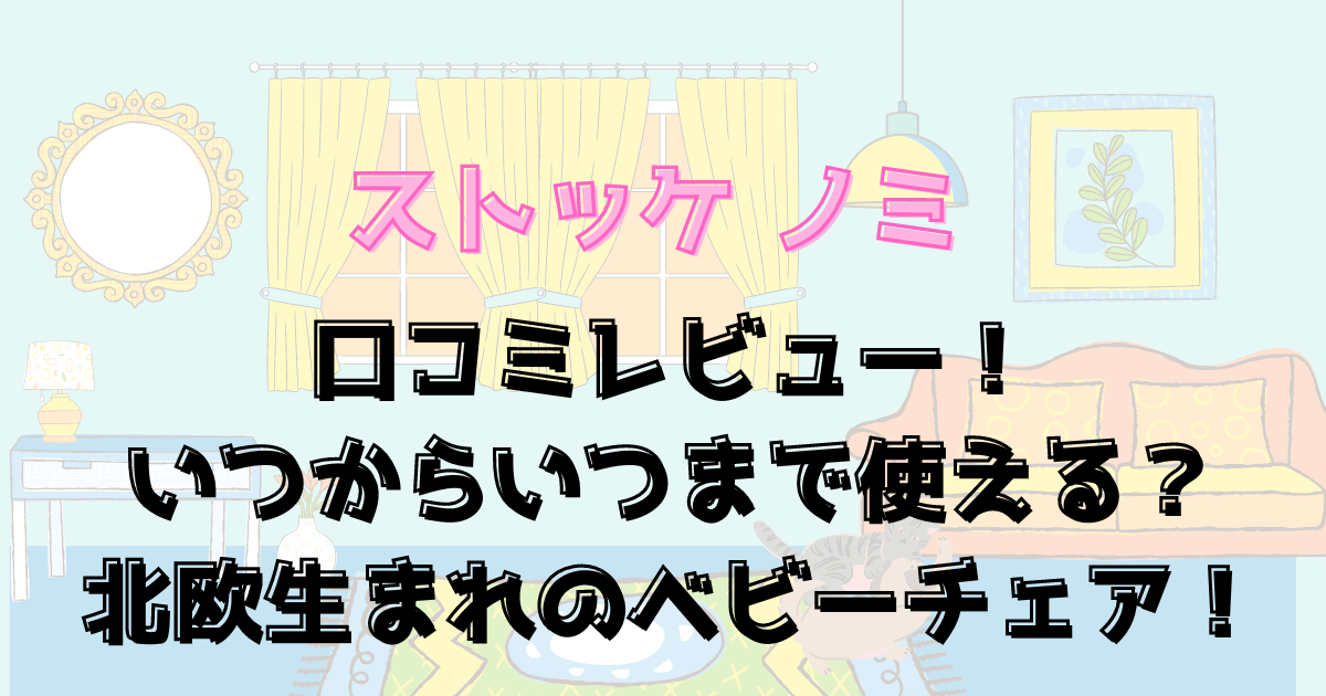 ストッケノミの口コミ！いつからいつまで使える？北欧生まれのベビーチェア！