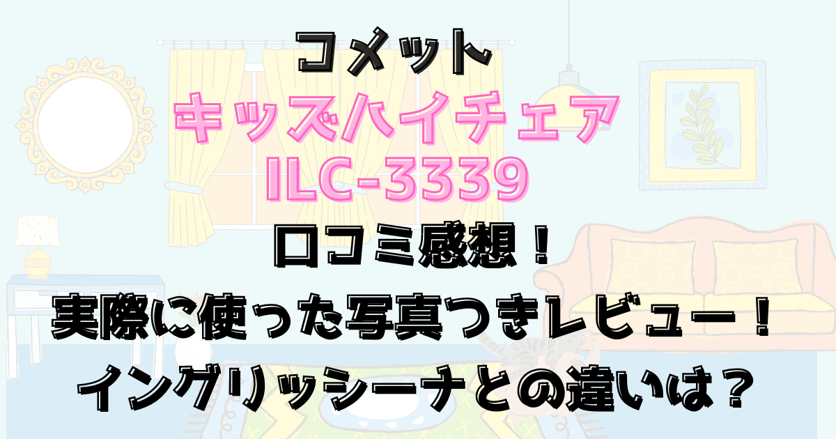 コメットのキッズハイチェアの口コミ！写真つきレビュー！イングリッシーナとの違いは？