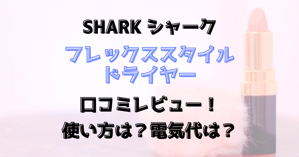 シャークフレックススタイルの口コミレビュー！使い方と電気代は？