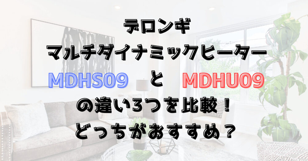 MDHS09とMDHU09の違い3つを比較！デロンギマルチダイナミックヒーター