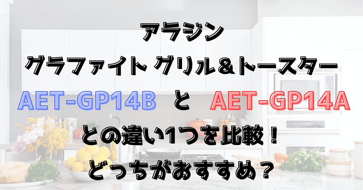 AET-GP14BとAET-GP14Aの違い1つを比較！アラジンのグリルトースター