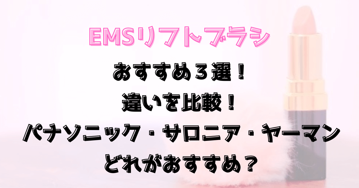 EMSリフトケアブラシのおすすめ３選！違いを比較！パナvsサロニアvsヤーマン