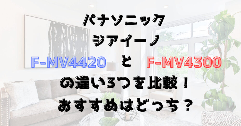 ジアイーノF-MV4420とF-MV4300の違い3つを比較！おすすめはどっち？