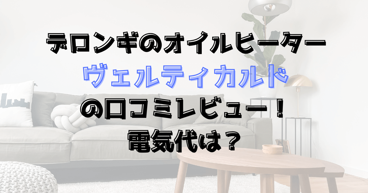 ヴェルティカルドの口コミ評価！電気代は？デロンギのオイルヒーター